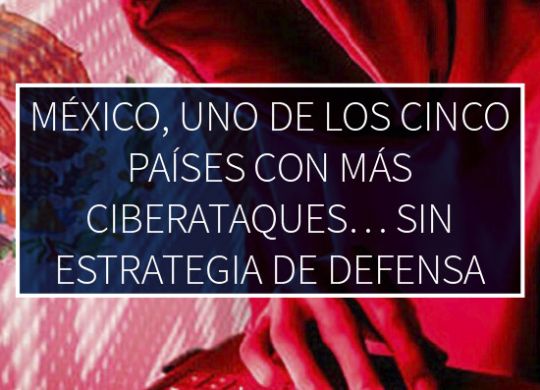 Mexico Uno De Los Cinco Paises Con Mas Ciberataques Sin Estrategia De Defensa