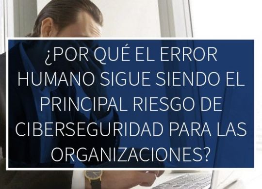 Por Que El Error Humano Sigue Siendo El Principal Riesgo De Ciberseguridad Para Las Organizaciones